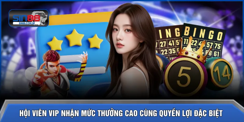 Hội viên VIP nhận mức thưởng cao cùng quyền lợi đặc biệt